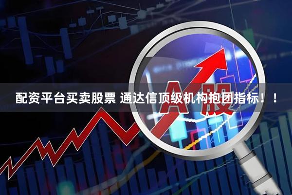 配资平台买卖股票 通达信顶级机构抱团指标！！